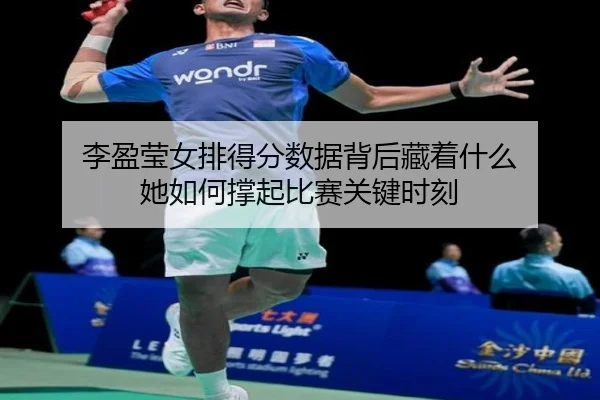 李盈莹女排得分数据背后藏着什么 她如何撑起比赛关键时刻